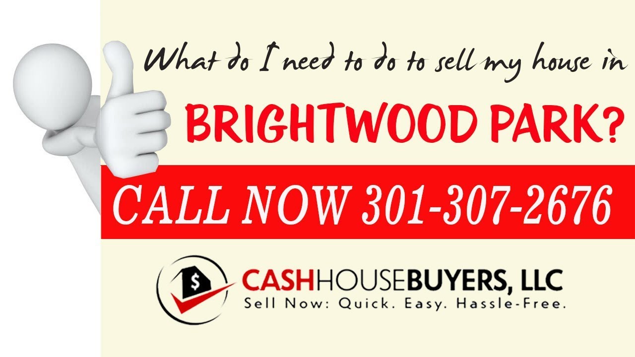 What do I need to do to sell my house fast in Brightwood Park Washington DC | Call 301 307 2676