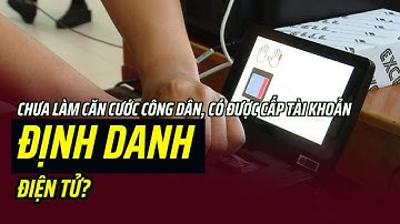 Chưa làm căn cước công dân, có được cấp tài khoản định danh điện tử?