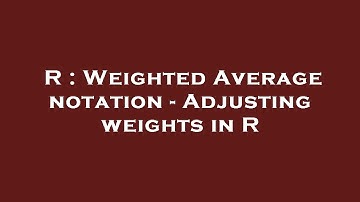 R : Weighted Average notation - Adjusting weights in R