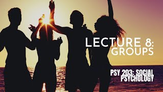 Lecture 8: Groups || PSY 203: Social Psychology