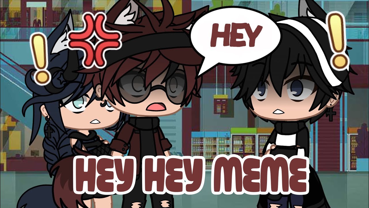 Hey Hey Meme Gacha Club Youtube