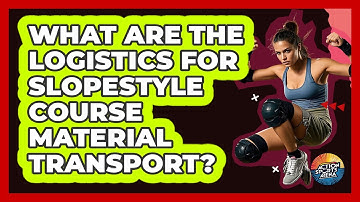 What Are The Logistics For Slopestyle Course Material Transport? - Action Sports Arena