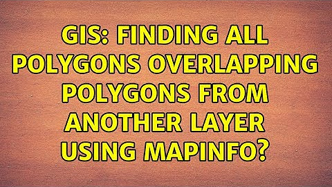 GIS: Finding all polygons overlapping polygons from another layer using MapInfo?