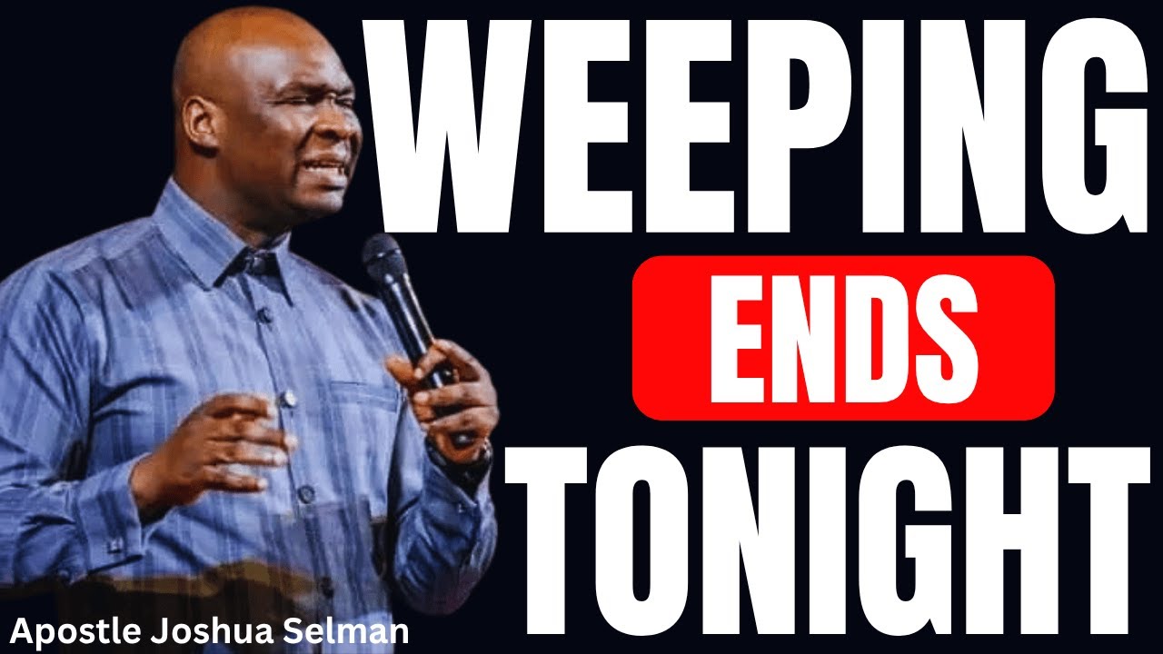 YOUR WEEPING ENDS TONIGHT WITH THIS POWERFUL PRAYER | APOSTLE JOSHUA SELMAN