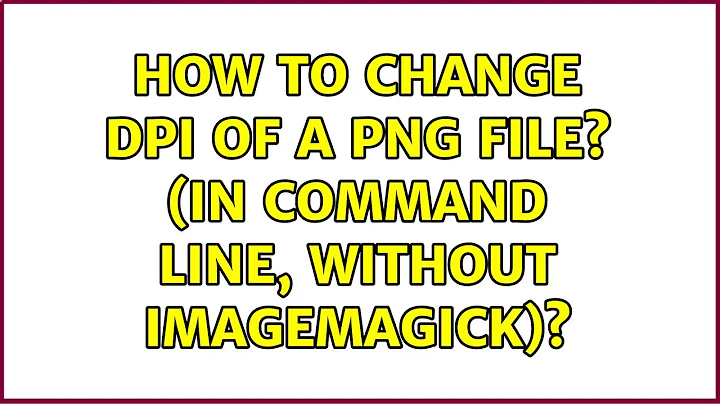 How to change DPI of a PNG file? (in command line, without ImageMagick)? (5 Solutions!!)