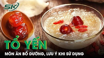 Tổ Yến Cực Tốt, Nhưng Dùng Sai Cách Vừa Mất Tiền Vừa Thêm Bệnh | SKĐS