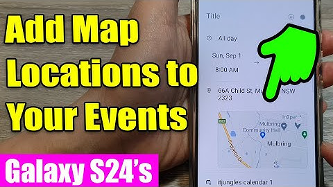 Galaxy S24/S24+/Ultra: How to Attach a GPS Map Location to Calendar Events 📍🗺️