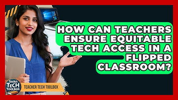 How Can Teachers Ensure Equitable Tech Access In A Flipped Classroom? - Teacher Tech Toolbox
