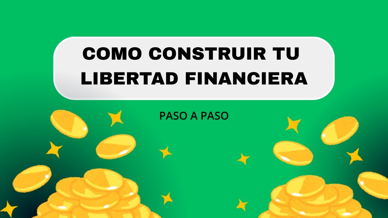 COMO CONSTRUIR TU LIBERTAD FINANCIERA PASO A PASO - YouTube