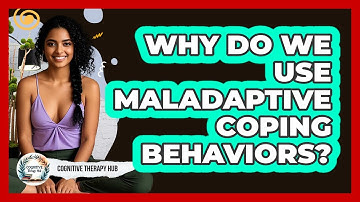 Why Do We Use Maladaptive Coping Behaviors? - Cognitive Therapy Hub
