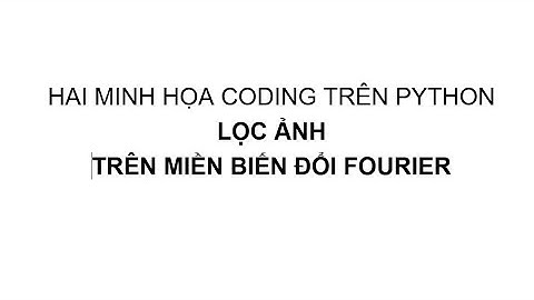 [XỬ LÝ ẢNH] - HAI VÍ DỤ MINH HỌA CODING TRÊN PYTHON VỀ LỌC ẢNH TRÊN MIỀN FOURIER