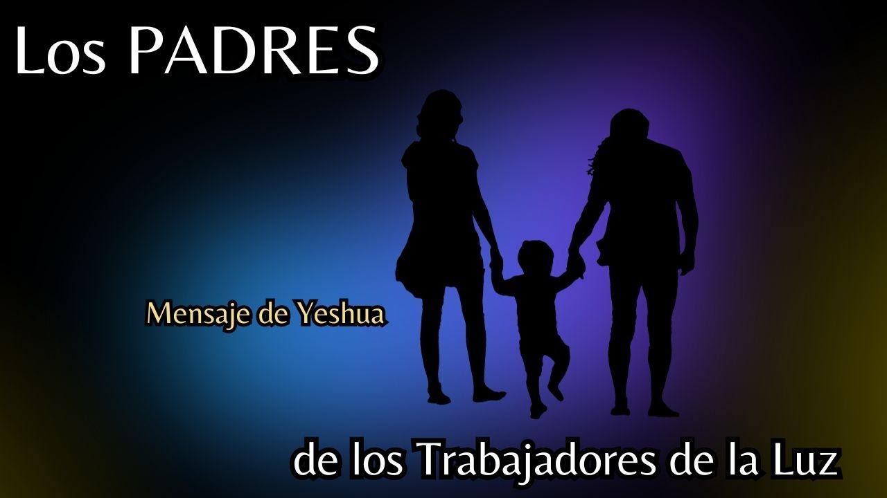 Yeshua - CÓMO AFECTAN los PADRES a los TRABAJADORES de la LUZ - Mensaje ...