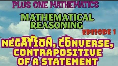PLUS ONE MATHEMATICS/MATHEMATICAL REASONING/PART-1/NEGATION, CONVERSE, CONTRAPOSITIVE OF A STATEMENT
