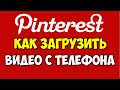 Как загрузить видео в Пинтерест с телефона андроид и айфон