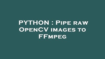 PYTHON : Pipe raw OpenCV images to FFmpeg