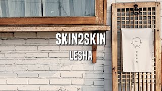 Download lagu Lesha - Skin2Skin Lyrics ver.