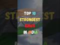   10     top 10 strongest kings in india  shorts india king