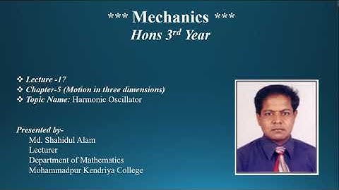 MKC, Mechanics, Chapter-5 (Motion in three dimensions), Lecture-17 (Harmonics Oscillator)