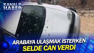 Selin Vurduğu Niğdeden Acı Haber... Arabaya Ulaşmak İsterken Selde Can Verdi