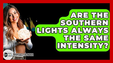 Are The Southern Lights Always The Same Intensity? - Physics Frontier