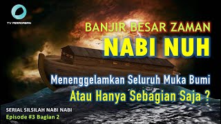 BANJIR BESAR NABI NUH, Menenggelamkan Seluruh Dunia atau Sebagian Saja : Silsilah Nabi Nabi Eps #3.2