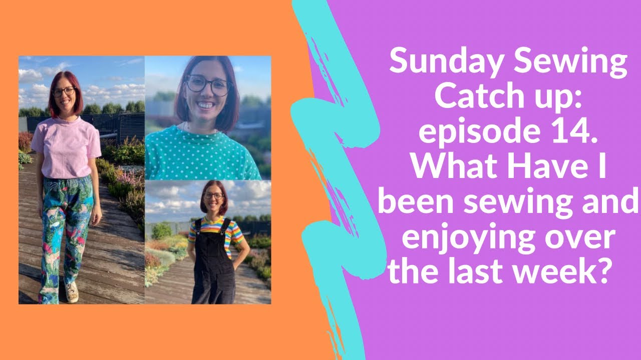 Sunday sewing catch up: episode 14. What have I been sewing and enjoying over the last week?
