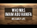 Who was imam abu hanifa  his early life