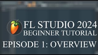 FL Studio Beginner Tutorial Episode 1: OVERVIEW | FL Studio 2024 Tutorial