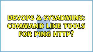DevOps & SysAdmins: Command line tools for ping HTTP? (3 Solutions!!)