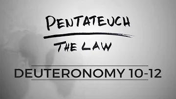 Pentateuch :: Deuteronomy 10-12