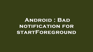 Android : Bad notification for startForeground