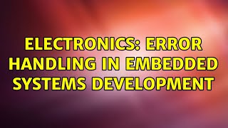 Electronics: Error handling in embedded systems development (4 Solutions!!)