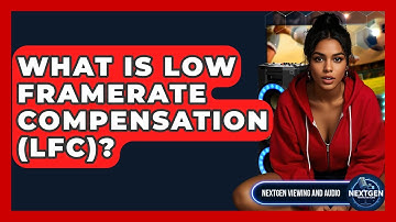 What Is Low Framerate Compensation (LFC)? - NextGen Viewing and Audio