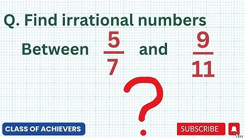 Find irrational numbers between 5/7 and 9/11.