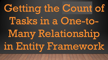 Getting the Count of Tasks in a One-to-Many Relationship in Entity Framework