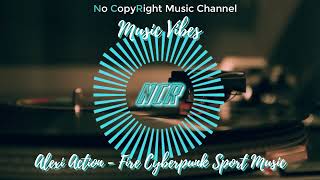 Alexi Action Fire Cyberpunk Sport Music no copyright music
