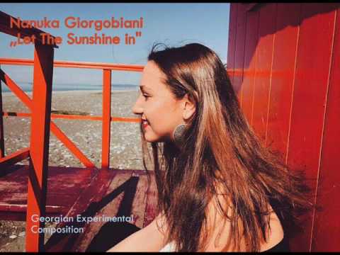 ნანუკა გიორგობიანი - Nanuka Giorgobiani ,, Let The Sunshine In ''