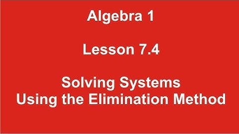 Algebra 1 Lesson 7.4 Solving Systems by the Elimination Method