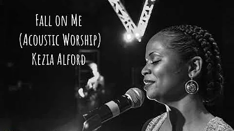 Fall On Me (Acoustic Worship) Kezia Alford