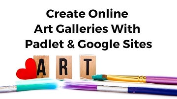 How to Create an Online Art Gallery With Padlet and Google Sites