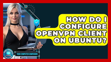How Do I Configure OpenVPN Client On Ubuntu? - Your Computer Companion