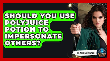Should You Use Polyjuice Potion To Impersonate Others? - The Wizarding Realm