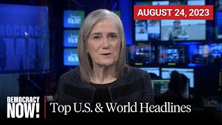 Top U.S. \& World Headlines — August 24, 2023