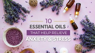 10 best essential oils to relieve stress and anxiety