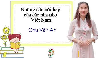 Tổng hợp những câu nói hay của các nhà văn nhà Nho, nhà thơ Việt Nam -nhà Nho Chu Văn An