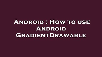 Android : How to use Android GradientDrawable