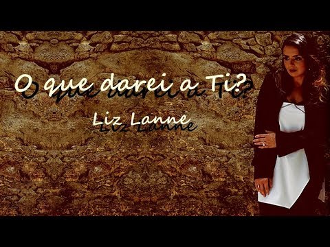 o que darei a ti liz lanne