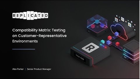 Compatibility Matrix: Testing on Customer-Representative Environments - From RepliCon Q2 2023