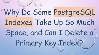 Details Why Do Some PostgreSQL Indexes Take Up So Much Space, and Can I Delete a Primary Key Index News
