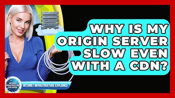 Why Is My Origin Server Slow Even With A CDN? - Internet Infrastructure Explained